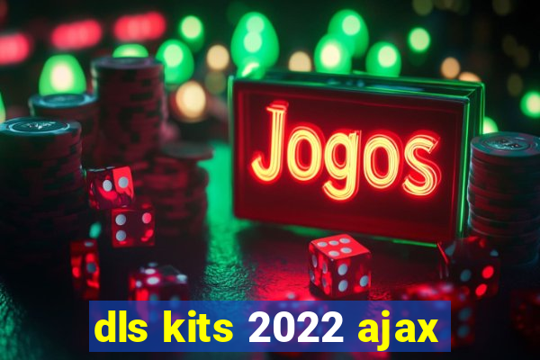 dls kits 2022 ajax